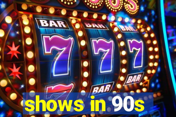 shows in 90s